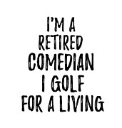 Retired Comedian I Golf For A Living Funny Retiree Gift Golfing Lover Senior Present Idea Digital Art by Jeff Creation