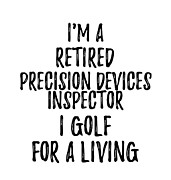 Retired Precision Devices Inspector I Golf For A Living Funny Retiree Gift Golfing Lover Senior Present Idea Digital Art by Jeff Creation