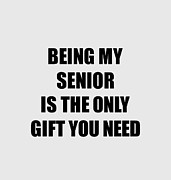 Senior Being My Senior Is The Only Gift You Need Funny Ironic Present Sarcastic Quote Gag Joke Digital Art by Jeff Creation