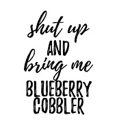 Shut up And Bring Me Blueberry Cobbler Food Addict Digital Art by Jeff Creation