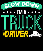 Slow Down I m A Truck Driver Digital Art by Jacob Zelazny