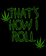 Thats How I Roll Weed Digital Art by Flippin Sweet Gear