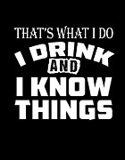 Thats What I Do I Drink And I Know Things Digital Art by Jacob Zelazny