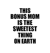 This Bonus Mom Is The Sweetest Thing On Earth Cute Love Gift Inspirational Quote Warmth Saying Digital Art by Jeff Creation