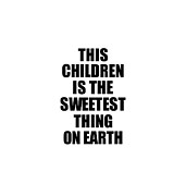 This Children Is The Sweetest Thing On Earth Cute Love Gift Inspirational Quote Warmth Saying Digital Art by Jeff Creation