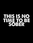 This Is No Time To Be Sober Digital Art by Jacob Zelazny