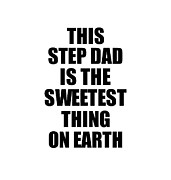 This Step Dad Is The Sweetest Thing On Earth Cute Love Gift Inspirational Quote Warmth Saying Digital Art by Jeff Creation