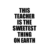 This Teacher Is The Sweetest Thing On Earth Cute Love Gift Inspirational Quote Warmth Saying Digital Art by Jeff Creation