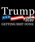 Trump 2020 Getting Shit Done Digital Art by Flippin Sweet Gear