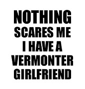 Vermonter Girlfriend Funny Valentine Gift For Bf My Boyfriend Him Vermont Gf Gag Nothing Scares Me Digital Art by Jeff Creation