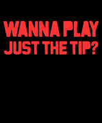 Wanna Play Just The Tip Digital Art by Flippin Sweet Gear