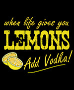 When Life Gives You Lemons Add Vodka Digital Art by Flippin Sweet Gear