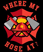 Where My Hose At Funny Fireman Digital Art by Flippin Sweet Gear