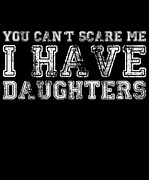 You Cant Scare Me I Have Daughters Digital Art by Flippin Sweet Gear