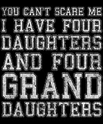 You Cant Scare Me I Have Four Daughters and Four Granddaughters Digital Art by Flippin Sweet Gear