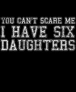 You Cant Scare Me I Have Six Daughters Digital Art by Flippin Sweet Gear