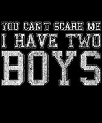 You Cant Scare Me I Have Two Boys Digital Art by Flippin Sweet Gear