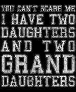 You Cant Scare Me I Have Two Daughters and Two Granddaughters Digital Art by Flippin Sweet Gear