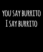 You Say Burrito Digital Art by Flippin Sweet Gear