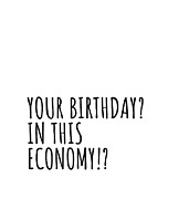 Your Birthday In This Economy Funny Pandemic Quarantine Self Isolation Gift Digital Art by Jeff Creation Your Birthday In This Economy Funny Pandemic Quarantine Self Isolation Gift Digital Art by Jeff Creation