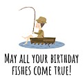 Fishing Birthday Card - Cute Fishing Card - May All Your Fishes Come True - Fisherman Birthday Card by Joey Lott Fishing Birthday Card - Cute Fishing Card - May All Your Fishes Come True - Fisherman Birthday Card by Joey Lott
