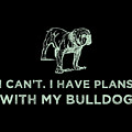 I Cant I Have Plans With My Bulldog Green by Kaylin Watchorn I Cant I Have Plans With My Bulldog Green by Kaylin Watchorn