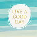 Live A Good Day- Art by Linda Woods by Linda Woods Live A Good Day- Art by Linda Woods by Linda Woods