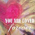 You are Loved Forever Heart by Kristen Abrahamson