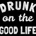 Drunk On The Good Life #1 by Flippin Sweet Gear