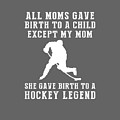 All Moms Gave Birth A Child My Mom Gave Birth A Hockey Legend by Do David All Moms Gave Birth A Child My Mom Gave Birth A Hockey Legend by Do David