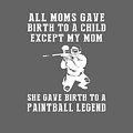 All Moms Gave Birth A Child My Mom Gave Birth A Paintball Legend by Do David All Moms Gave Birth A Child My Mom Gave Birth A Paintball Legend by Do David