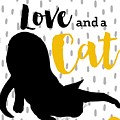 All You Need Is Love And A Cat by Unknown All You Need Is Love And A Cat by Unknown