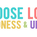 CHOOSE LOVE KINDNESS UNITY Colorful Digital Art by Laura Ostrowski CHOOSE LOVE KINDNESS UNITY Colorful Digital Art by Laura Ostrowski