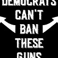 Democrats Cant Ban These Guns Digital Art by Flippin Sweet Gear Democrats Cant Ban These Guns Digital Art by Flippin Sweet Gear