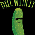 Dill With It Funny Pickle Digital Art by Flippin Sweet Gear Dill With It Funny Pickle Digital Art by Flippin Sweet Gear