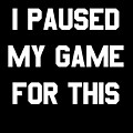 I Paused My Game For This Digital Art by Flippin Sweet Gear I Paused My Game For This Digital Art by Flippin Sweet Gear