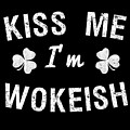 Kiss Me Im Wokeish by Flippin Sweet Gear