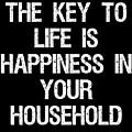 The Key to Life is Happiness in Your Household Digital Art by Flippin Sweet Gear The Key to Life is Happiness in Your Household Digital Art by Flippin Sweet Gear